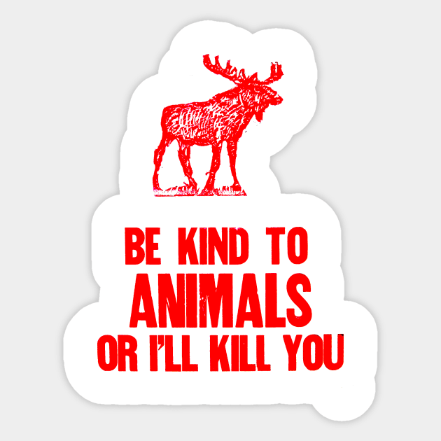 Be Kind to Animals or i'll kill you Sticker by Stubbs Letterpress